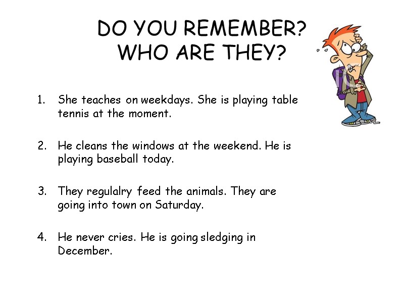 DO YOU REMEMBER? WHO ARE THEY? She teaches on weekdays. She is playing table